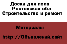 Доски для пола  - Ростовская обл. Строительство и ремонт » Материалы   